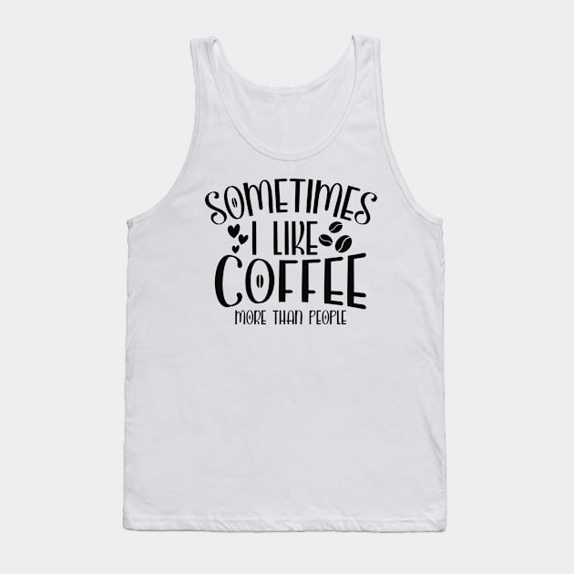 Sometimes I Like Coffee More Than People Funny Coffee Lover Tank Top by ThreadSupreme